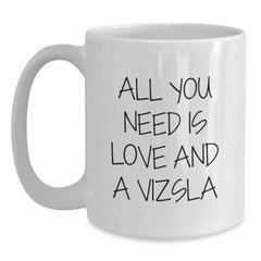 Funny Vizsla Dog White Coffee Mugs - Gifts from Men to Friends for Vizsla Dog Lovers - All You Need Is Love And A Vizsla Christmas Unique Gifts - Main