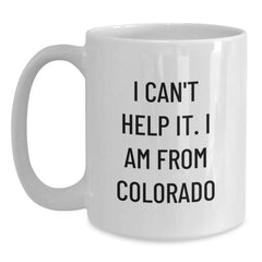 Funny Colorado Gifts for Family - I Can't Help It. I Am From Colorado Mugs, White Coffee Mug, Christmas Unique Gifts from Friends and Family - Main