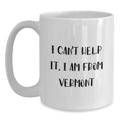 Funny Vermont White Coffee Mug - Gifts from Friends and Family to Loved Ones, I Can't Help It. I Am From Vermont, Birthday Unique - Main