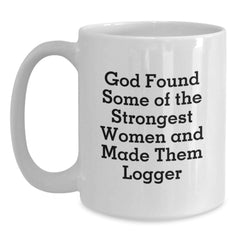 Funny Logger Gifts for Men - White Coffee Mug - 'God Found Some Of The Strongest Women And Made Them Logger' - Gifts from Family, Friends, Coworkers - Birthday Unique Gifts for Logger - Main