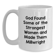 Funny Millwright Gifts for Men and Women - God Found Some Of The Strongest Women And Made Them Millwright - White Coffee Mug for Graduation - Main