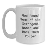 Funny Gifts from Friends to Porter, White Coffee Mug for Graduation, 'God Found Some Of The Strongest Women And Made Them Porter' Quote - Main