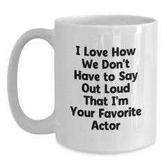 Funny Actor Gifts from Friends for Favorite Movie Star White Coffee Mug, I Love How We Don't Have To Say Out Loud That I'm Your Favorite Actor, Graduation Unique Gifts - Main