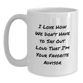 Funny Advisor Gifts from Friends for Graduation Unique Advisor White Coffee Mugs - I Love How We Don't Have To Say Out Loud That I'm Your Favorite Advisor - Main