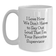 Funny Supervisor Gifts for Men or Women, White Coffee Mug, I Love How We Don't Have To Say Out Loud That I'm Your Favorite Supervisor, Gifts from Men to Supervisor, Unique Christmas Unique Gifts - Main