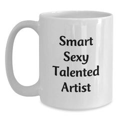 Funny Artist Gifts, Smart Sexy Talented Artist Quote, White Coffee Mug for Graduation, Gifts from Friends to Artist, 11oz or 15oz Capacity - Main