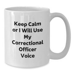 Funny Correctional Officer Gifts for Men, White Coffee Mug - 'Keep Calm Or I Will Use My Correctional Officer Voice' - Additional