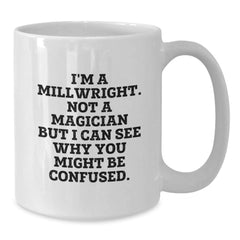 Funny Millwright Mugs Gifts from Coworkers to Men on Birthday - White Coffee Mug with Humorous 'I'm A Millwright. Not A Magician...' - Additional