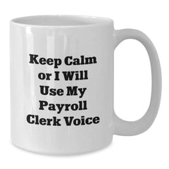 Funny Payroll Clerk Gifts for Men - 'Keep Calm Or I Will Use My Payroll Clerk Voice' White Coffee Mug, Christmas Unique Gifts from Friends to Coworkers - Additional