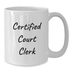 Certified Court Clerk Funny Quote White Coffee Mugs Gifts from Friends for Court Clerk Birthday Unique Gifts, Funny Court Clerk Quotes, White Coffee Mugs for Birthday - Additional