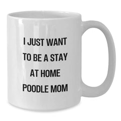 Funny Poodle Dog Gifts from Mom for Christmas Morning, Unique White Coffee Mug, 'I Just Want To Be A Stay At Home Poodle Mom' Quote - Additional