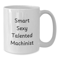 Funny Machinist Gifts for Men, White Coffee Mug, 'Smart Sexy Talented Machinist' Quote, Christmas Unique Presents from Friends - Additional