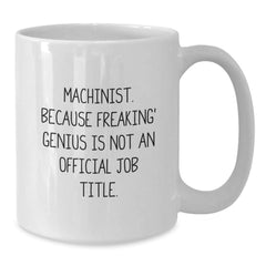 Funny Machinist Gifts, Unique Valentine's Unique Gifts for Men, 'Machinist. Because Freaking' genius Is Not An Official Job Title.' White Coffee Mug - Additional