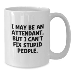 Funny Gifts from Men to Attendants, White Coffee Mug for Co-workers, I May Be An Attendant, But I Can't Fix Stupid People Christmas Unique Gifts - Additional
