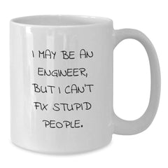 Funny Engineer Gifts for Men or Women Engineer Friends and Coworkers White Coffee Mug I May Be An Engineer, But I Can't Fix Stupid People. - Additional