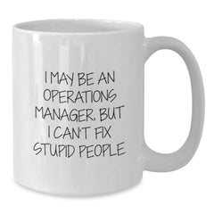 Funny Operations Manager Christmas Unique Gifts from Friends for Coworkers White Coffee Mug - 'I May Be An Operations Manager, But I Can't Fix Stupid People.' - Additional