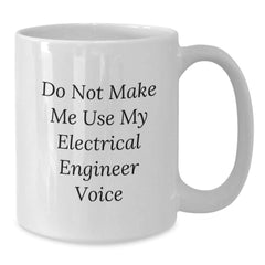 Funny Electrical Engineer Gifts for Men - White Coffee Mug, Do Not Make Me Use My Electrical Engineer Voice, Electrical Engineer Christmas Unique Gifts from Friends - Additional