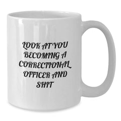 Funny Correctional Officer Gifts for Men from Coworkers, White Coffee Mug with Inspirational Quote 'Look At You Becoming A Correctional Officer And Shit' - Additional