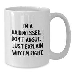 A Funny Hairdresser Gift from Friends for Christmas - White Coffee Mug with 'I'm A Hairdresser. I Don't Argue. I Just Explain Why I'm Right.' Quote - Additional