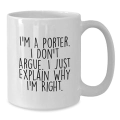 Funny Porter Gifts, Unique White Coffee Mugs for Porter Lovers, I'm A Porter. I Don't Argue. I Just Explain Why I'm Right., Gifts from Friends to Porter at Christmas - Additional