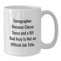 Funny Sonographer Christmas Unique Gifts from Friends for Men and Women White Coffee Mug, Because Classy Sassy And A Bit Fearlessy Is Not An Official Job Title. - Additional