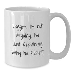 Funny Logger Gifts from Friends and Family - White Coffee Mug, I'm Not Arguing, 11oz or 15oz Capacity, Perfect for Logger Enthusiasts, Christmas Unique Gifts - Additional