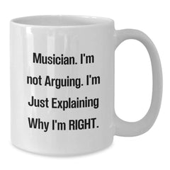Funny Musician Gifts from Friends - White Coffee Mug for Graduation with 'Musician. I'm Not Arguing. I'm Just Explaining Why I'm Right.' - Additional