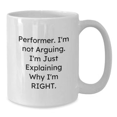 Funny Performer Gifts from Friends for Men White Coffee Mug - 'I'm Not Arguing. I'm Just Explaining Why I'm Right.' - Additional
