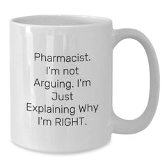 Funny Pharmacist White Coffee Mug Gifts from Family for Christmas, White Coffee Mug with 'Pharmacist, I'm Not Arguing... I'm Just Explaining Why I'm Right' - 11oz/15oz Ceramic - Additional