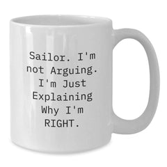 Funny Sailor Gifts from Men to Friends - 'I'm Not Arguing. I'm Just Explaining Why I'm Right.' White Coffee Mug for Sailor Christmas Unique Gifts - Additional