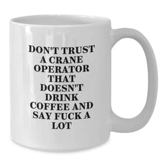 Crane Operator Funny Gifts, White Coffee Mugs for Men, Don't Trust A Crane Operator That Doesn't Drink Coffee And Say 'F--k A Lot' Graduation Unique Gifts from Family - Additional