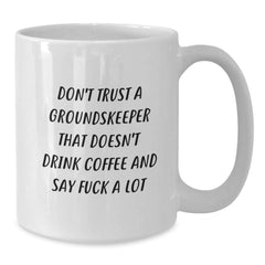 Funny groundskeeper Gifts from Friends for groundskeeper - 'Don't Trust A groundskeeper That Doesn't Drink Coffee And Say F--k A Lot' White Coffee Mug, Graduation Unique Gifts - Additional