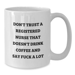 Funny Gifts from Friends for Registered Nurse Birthday Unique Mugs, White Coffee Mug with 'Don't Trust A Registered Nurse That Doesn't Drink Coffee And Say F--k A Lot' Quote - Additional