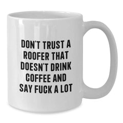 Funny Roofer Gifts from Men, Unique White Coffee Mug for Christmas Unique Gifts, Don't Trust A Roofer That Doesn't Drink Coffee And Say F--k A Lot - Additional