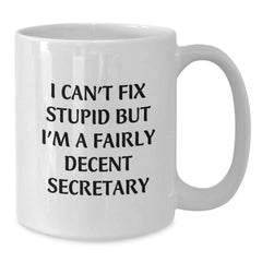Funny Secretary Gifts from Friends and Family, Inspirational White Coffee Mug for Graduation 'I Can't Fix Stupid But I'm A Fairly Decent Secretary' - Additional