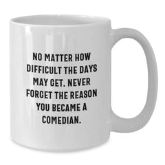 Funny Comedian Gifts for Men, White Coffee Mug, 'Never Forget The Reason You Became A Comedian' Quote, Unique Christmas Unique Gifts from Friends to Comedian - Additional