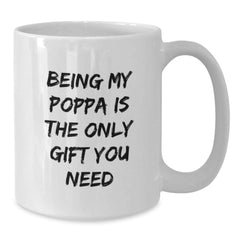 Funny Poppa Gifts from Friends - 'Being My Poppa Is The Only Gift You Need' White Coffee Mug for Men, Graduation Unique Gifts - Additional