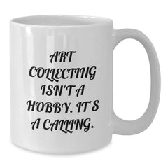 Art Collecting Isn't A Hobby Gifts from Friends for Art Collecting Enthusiasts, White Coffee Mug for Graduation, 'Art Collecting Isn't A Hobby. It's A Calling.' Funny Quote - Additional