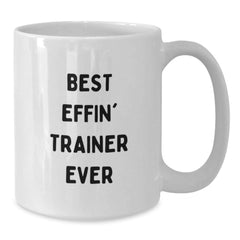 Funny Trainer Gifts from Friends for Trainer Lovers - Best Effin' Trainer Ever White Coffee Mug - Additional