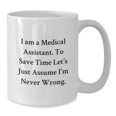 Funny Medical Assistant Gifts from Friends - 'I Am A Medical Assistant. To Save Time Let's Just Assume I'm Never Wrong.' White Coffee Mug for Medical Assistant Graduation - Additional