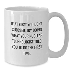 Nuclear Technologist Funny Quote Coffee Mug, Gifts from Friends for Nuclear Technologist, White 11oz or 15oz Ceramic, Graduation Unique Gifts - Additional