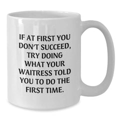 Funny Waitress Gifts from Friends, White Coffee Mug for Waitress, Graduation Unique Gifts, If At First You Don't Succeed, Try Doing What Your Waitress Told You To Do The First Time, Inspirational Mug - Additional
