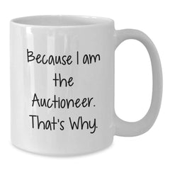 Funny Auctioneer Gifts for Men from Friends - White Coffee Mug Because I Am The Auctioneer. That's Why. - Birthday Unique Gifts - Additional