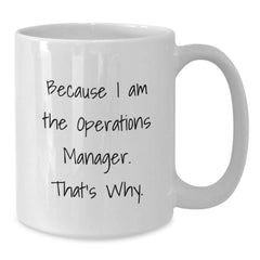 Funny Operations Manager Coffee Mugs Gifts from Friends for Birthday, White Ceramic 11oz or 15oz, 'Because I Am The Operations Manager. That's Why.' - Additional