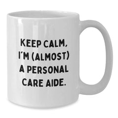 Gifts from Friends for Personal Care Aide - Keep Calm I'm (almost) A Personal Care Aide, Funny White Coffee Mug, Birthday Unique Gifts, Personal Care Aide Humor - Additional