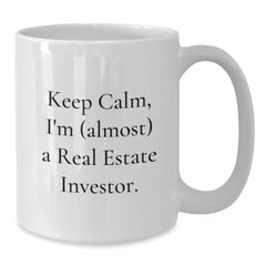Funny Real Estate Investor Gifts for Him from Friends, White Coffee Mug with 'Keep Calm, I'm (almost) A Real Estate Investor.' Quote, Birthday Unique Gifts for Men, 11oz or 15oz Ceramic Mug - Additional