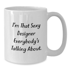 Funny Designer Gifts from Friends for Birthday - I'm That Sexy Designer Everybody's Talking About. White Coffee Mug - Additional