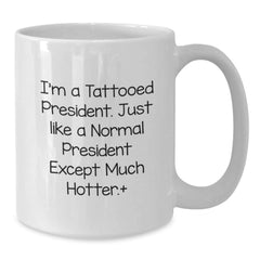 Funny President Gifts, I'm A Tattooed President. Just Like A Normal President Except Much Hotter., Unique Birthday Unique Gifts for Men, Women, Friends from Family, Perfect for President Enthusiasts - Additional