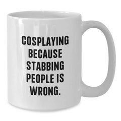 Funny Cosplaying Gifts from Friends and Family, White Coffee Mug with 'Cosplaying Because Stabbing People Is Wrong.' Quote, Perfect Birthday Unique Gift for Cosplaying Enthusiasts - Additional