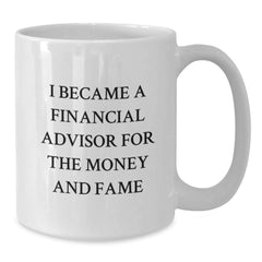 Funny Financial Advisor Gifts For Birthday - 'I Became A Financial Advisor For The Money And Fame' White Coffee Mug, Gifts from Men to Financial Advisor Friends - Additional